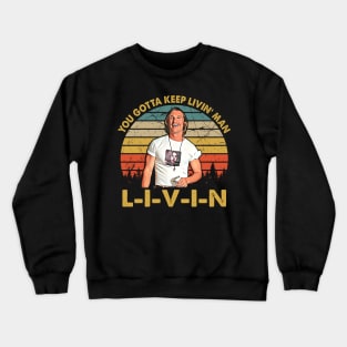 Men Vintage You Just Gotta Keep Livin Man Crewneck Sweatshirt